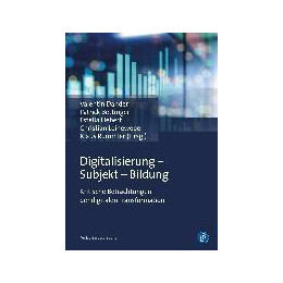 Digitalisierung - Subjekt - Bildung : Kritische Betrachtungen der Digitalen Transformation