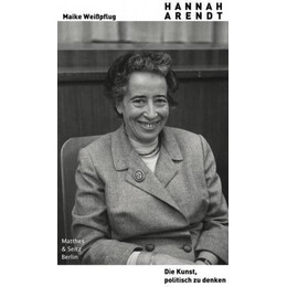Hannah Arendt. die Kunst, Politisch zu Denken