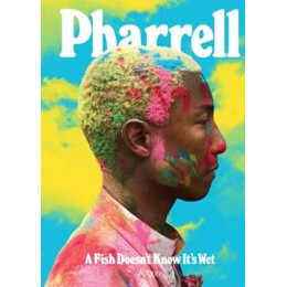 Pharrell: a Fish Doesn't Know It's wet