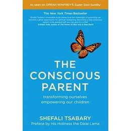The Conscious Parent : Transforming Ourselves, Empowering our Children