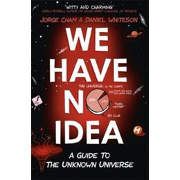 We Have no Idea:a Guide to the Unknown Universe