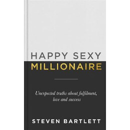 Happy Sexy Millionaire : Unexpected Truths About Fulfilment, Love and Success