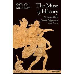 The Muse of History : the Ancient Greeks From the Enlightenment to the Present