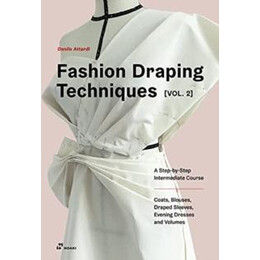 Fashion Draping Techniques Vol. 2: a Step-by-Step Intermediate Course; Coats, Blouses, Draped Sleeves, Evening Dresses, Volumes and Jackets