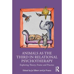 Animals as the Third in Relational Psychotherapy : Exploring Theory, Frame and Practice