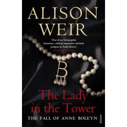 The Lady in the Tower: the Fall of Anne Boleyn