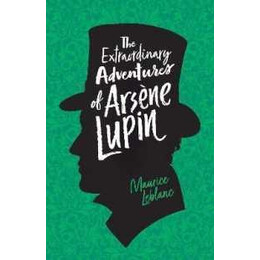 Adventures of a Gentleman Thief: the Extraordinary of Arsene Lupin