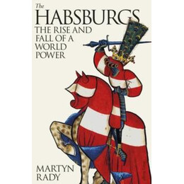 The Habsburgs : the Rise and Fall of a World Power