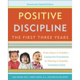 Positive Discipline: the First Three Years, Revised and Updated Edition : From Infant to Toddler--Laying the Foundation for Raising a Capable, Confident