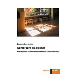 Schulraum als Heimat : Eine Empirische Studie zum Raumerleben von Grundschulkindern