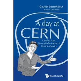 Day at Cern, a: Guided Tour Through the Heart of Particle Physics