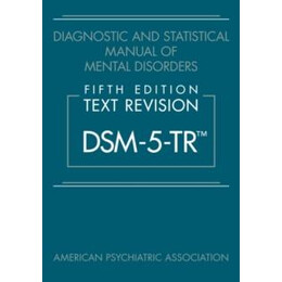 Diagnostic and Statistical Manual of Mental Disorders, Fifth Edition, Text Revision (Dsm-5-Tr®)