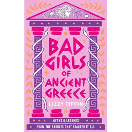Bad Girls of Ancient Greece: Myths and Legends From the Baddies That Started it all