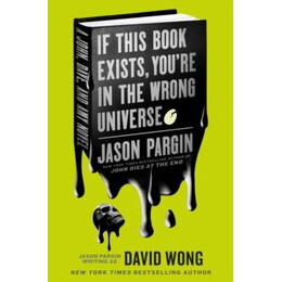 John Dies at the end - if This Book Exists, You're in the Wrong Universe