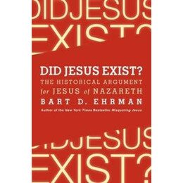 Did Jesus Exist? the Historical Argument for Jesus of Nazareth