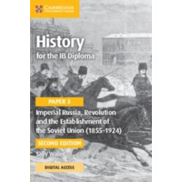 History for the ib Diploma Paper 3 Imperial Russia, Revolution and the Establishment of the Soviet Union (1855–1924) Coursebook With Digital Access (2 Years)