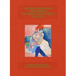 Matisse, Derain, and Their Friends : the Parisian Avant-Garde 1904–1908