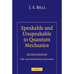 Speakable and Unspeakble in Quantum Mechanics : Collected Papers on Quantum Philosophy