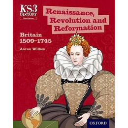 Key Stage 3: History, Renaissance, Revolution and Reformation: Britain 1509-1745