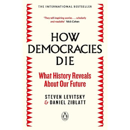How Democracies die : What History Reveals About our Future
