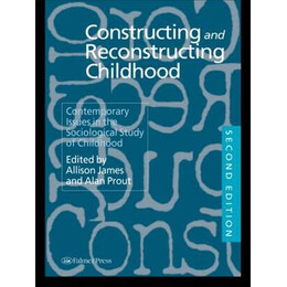 Constructing and Reconstructing Childhood: Contemporary Issues in the Sociological Study of Childhood