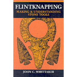 Flintknapping Making and Understanding Stone Tools