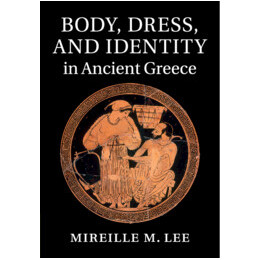 Body, Dress, and Identity in Ancient Greece