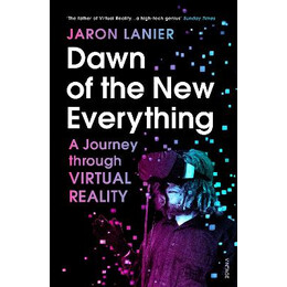 Dawn of the new Everything : a Journey Through Virtual Reality