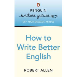 Penguin Writers Guides : how to Write Better English