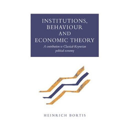 Institutions,behaviour and Economic Theory: a Contribution to Classical-Keynesian Political Economy pb