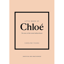Little Book of Chloe : the Story Behind the Iconic Fashion House hc