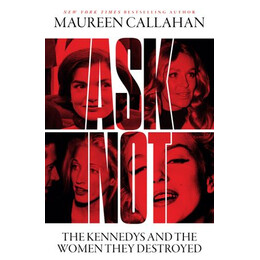 Ask Not: the Kennedys and the Women They Destroyed