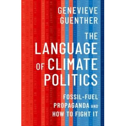 The Language of Climate Politics : Fossil-Fuel Propaganda and how to Fight it
