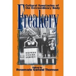 Freakery: Cultural Spectacles of the Extraordinary Body