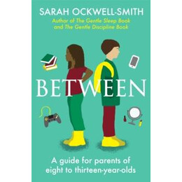 Between: a Guide for Parents of Eight to Thirteen- Year- Olds