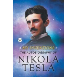 My Inventions: the Autobiography of Nikola Tesla