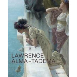 Lawrence Alma- Tadema: at Home in Antiquity