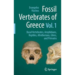 Fossil Vertebrates of Greece Vol. 1: Basal Vertebrates Amphibians, Reptiles, Afrotherians, Glires and Primates