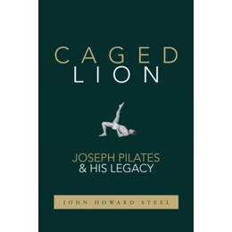 Caged Lion: Joseph Pilates and hiw Legacy