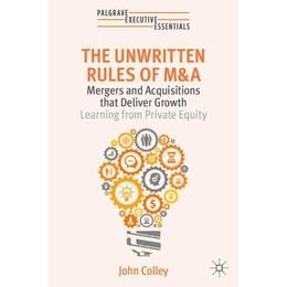 The Unwritten Rules of m a : Mergers and Acquisitions That Deliver Growth Learning From Private Equi pb