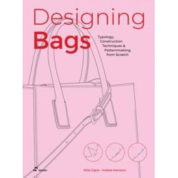 Designing Bags: Typology, Construction Techniques, Analogue and Digital Patternmaking From Scratch
