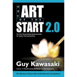 The art of the Start 2.0 : the Time-Tested, Battle-Hardened Guide for Anyone Starting Anything
