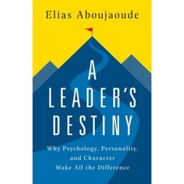A Leaders Destiny : why Psychology, Personality, and Character Make all the Difference