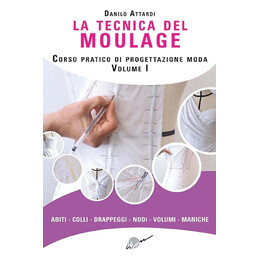 La Tecnica del Moulage: Corso Pratico di Progettazione Moda Vol. 1
