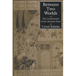 Between two Worlds : the Construction of the Ottoman State