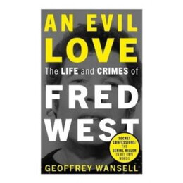 Evil Love: the Life and Crimes of Fred West