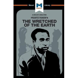 Analysis of Frantz Fanon's the Wretched of the Earth