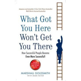 What got you Here Won't get you There