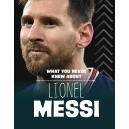 What you Never Knew About Lionel Messi