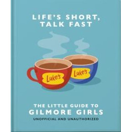 Life's Short, Talk Fast: the Little Guide to Gilmore Girls